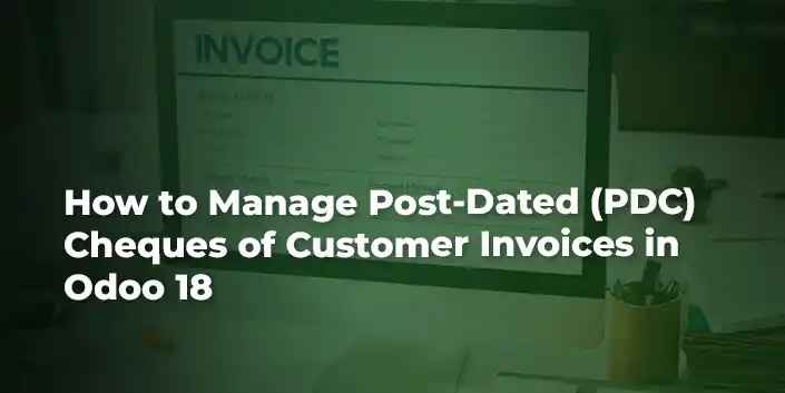 How to Manage Post-Dated (PDC) Cheques for Invoices in Odoo 18