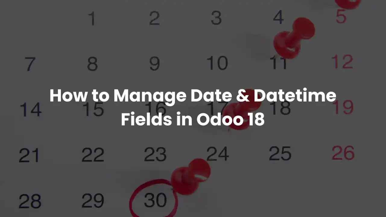 How to Manage Date & Datetime Fields in Odoo 18