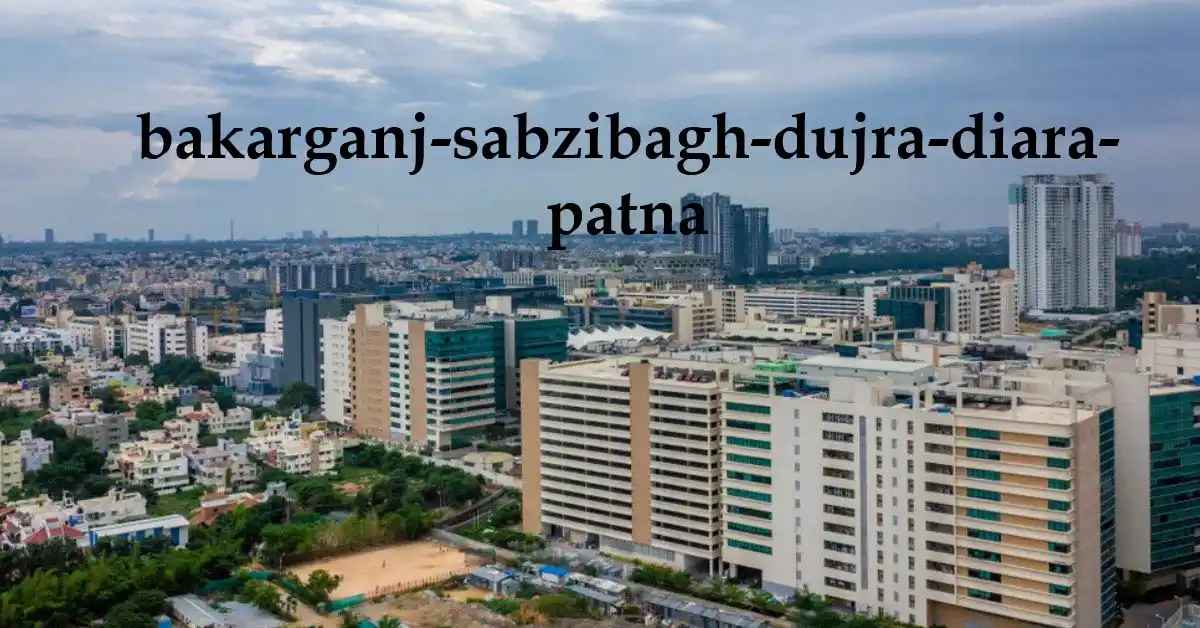 Bakarganj, Sabzibagh, Dujra, Diara Patna: Locality Overview