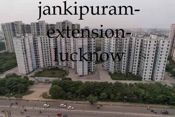Jankipuram Extension Lucknow | Property and Area Guide