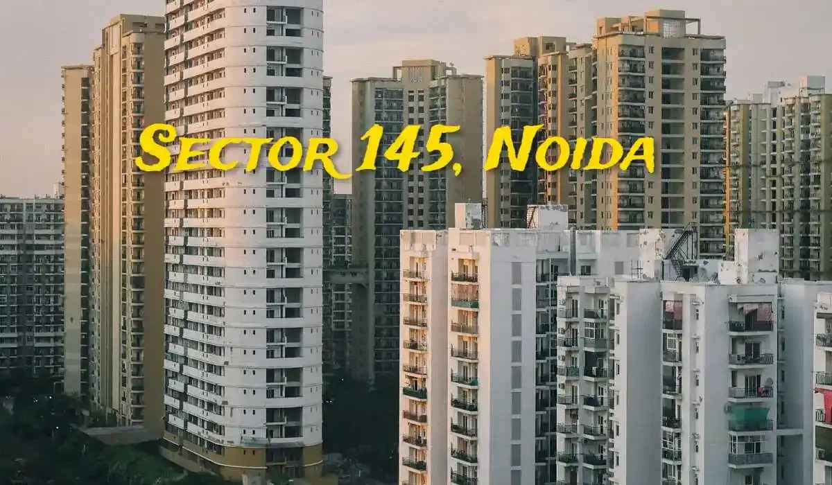 Sector 145 Noida: Real Estate, Connectivity and Lifestyle