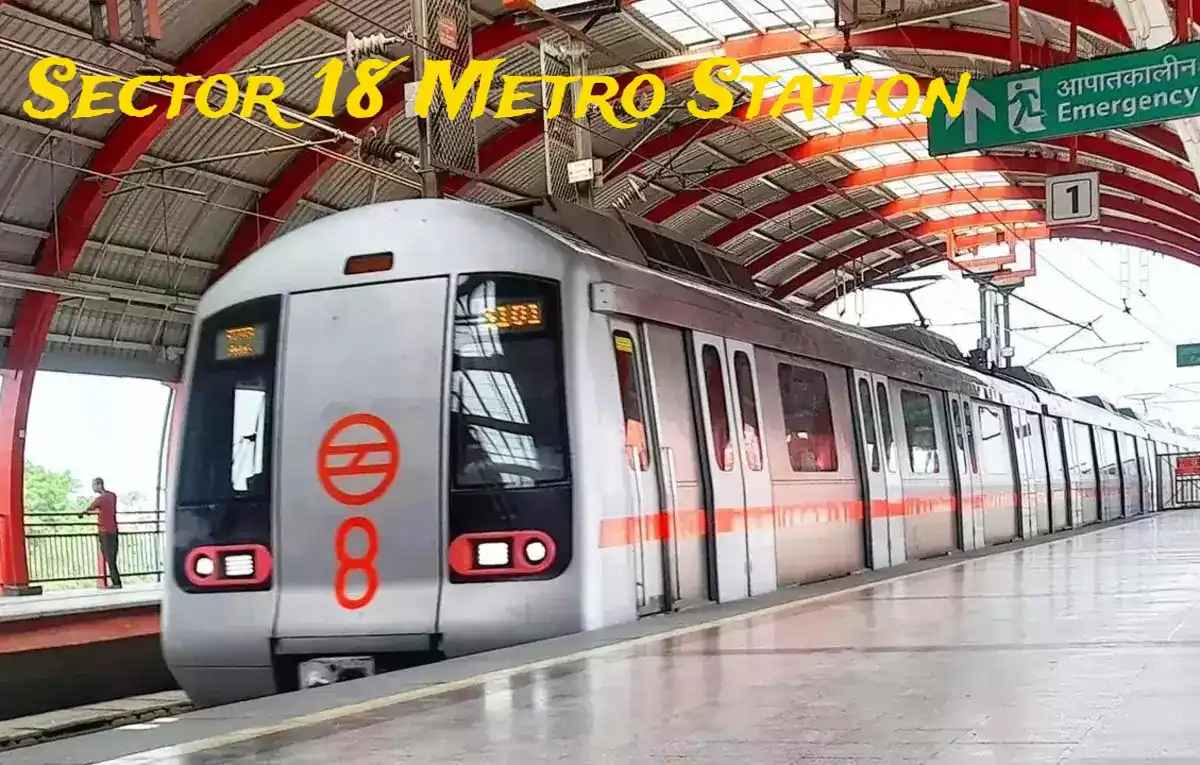 Sector 18 Metro Station Noida : Easy Travel Guide