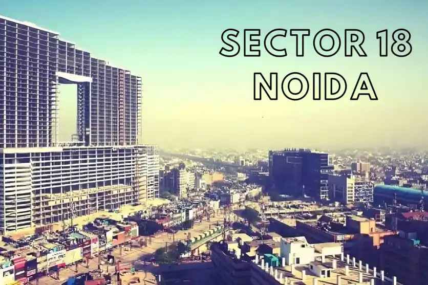 Sector 18, Noida: A Vibrant Hub for Shopping, Food & Real Estate