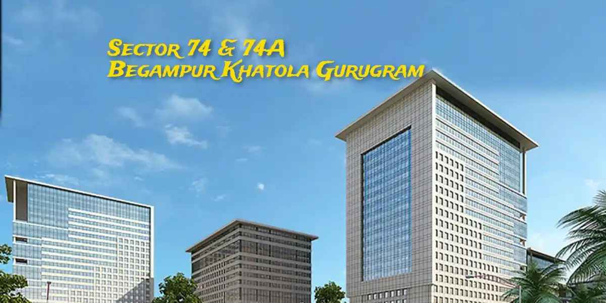 Sector 74 and 74A Begampur Khatola Gurugram Overview